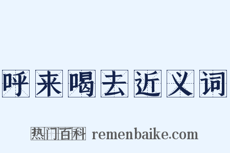 呼来喝去近义词是什么意思的图片